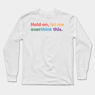 Hold on, let me overthink this Long Sleeve T-Shirt